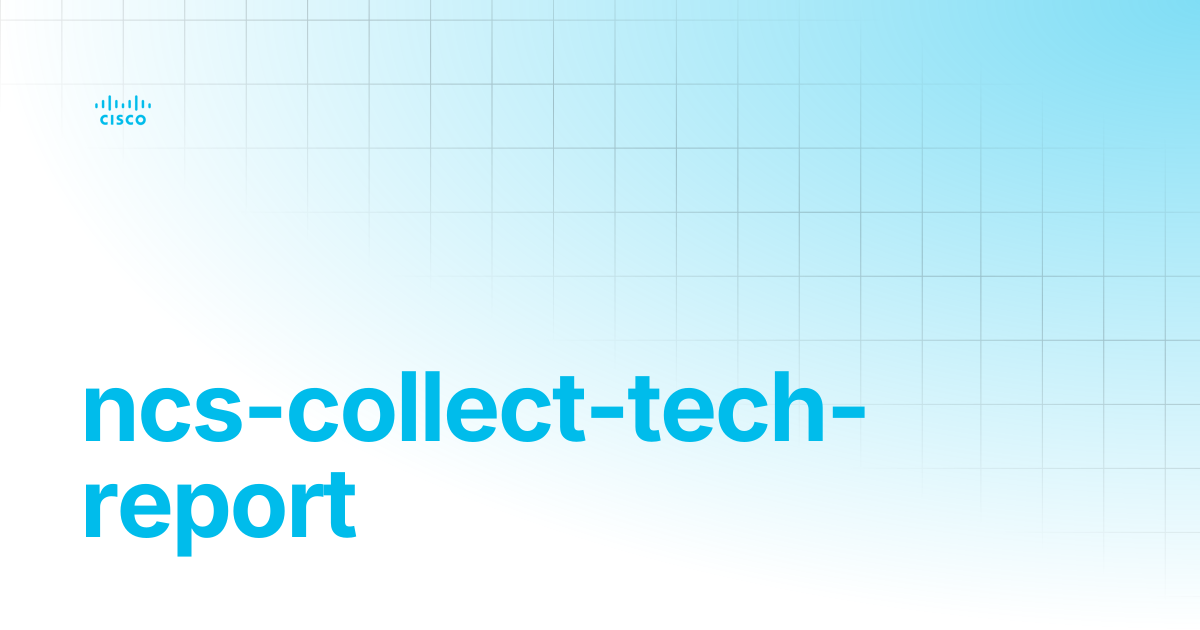 ncs-collect-tech-report | Guides and References NSO 6.5 | Cisco ...